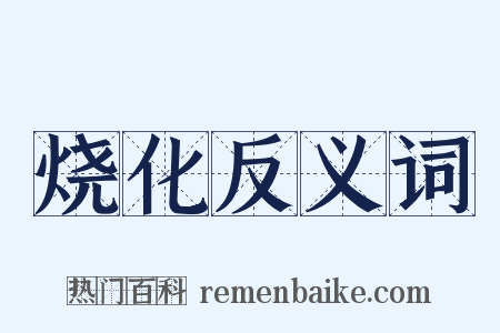 烧化反义词是什么意思的图片